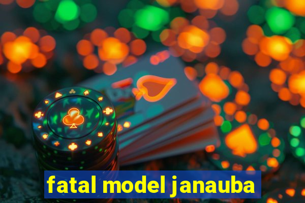 fatal model janauba